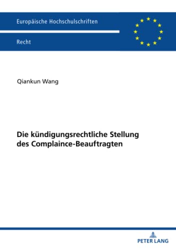 Die kündigungsrechtliche Stellung des Complaince-Beauftragten: Dissertationsschrift (Europäische Hochschulschriften Recht, Band 6278)