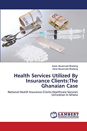 Health Services Utilized By Insurance Clients:The Ghanaian Case: National Health Insurance Clients Healthcare Services Utilization In Ghana