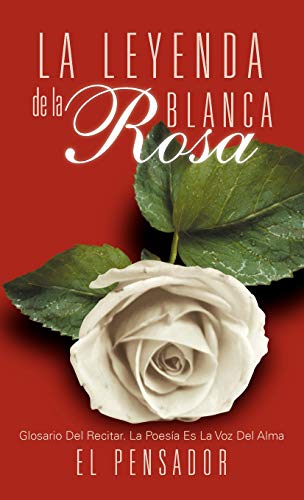 La Leyenda de La Rosa Blanca: Glosario del Recitar. La Poes a Es La Voz del Alma