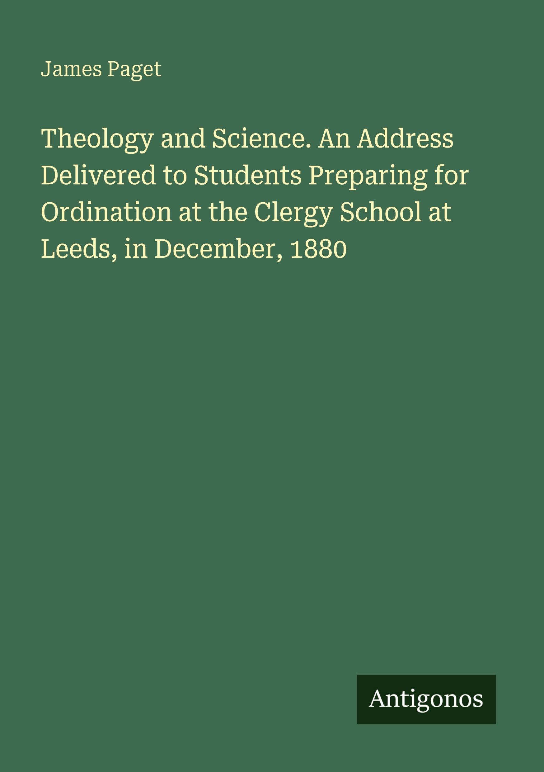 Theology and Science. An Address Delivered to Students Preparing for Ordination at the Clergy School at Leeds, in December, 1880