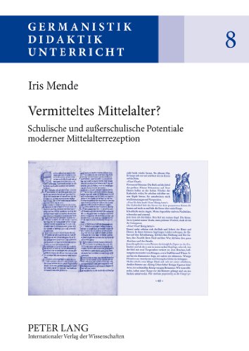 Vermitteltes Mittelalter?: Schulische und außerschulische Potentiale moderner Mittelalterrezeption (Germanistik - Didaktik - Unterricht)
