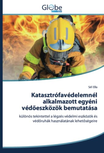 Katasztrófavédelemnél alkalmazott egyéni védőeszközök bemutatása: különös tekintettel a légzés védelmi eszközök és védőruhák használatának ... és véd¿ruhák használatának lehet¿ségeire