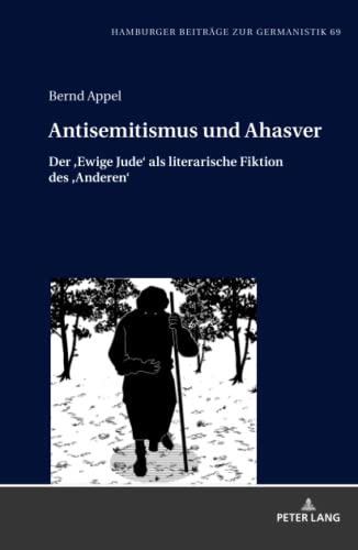 Antisemitismus und Ahasver: Der «Ewige Jude» als literarische Fiktion des «Anderen» (Hamburger Beiträge zur Germanistik, Band 69)