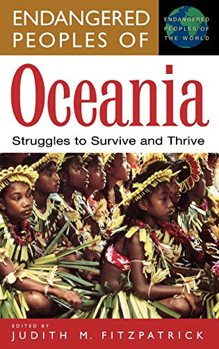 Endangered Peoples of Oceania: Struggles to Survive and Thrive (GREENWOOD PRESS ENDANGERED PEOPLES OF THE WORLD)