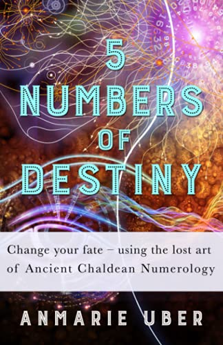 Anmarie Uber 5 Numbers Of Destiny, Change Your Fate - Using The Lost Art Of Ancient Chaldean Numerology (Numerology Series, Band 1)
