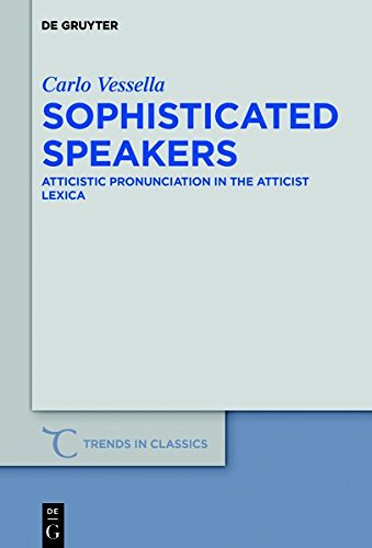 Sophisticated Speakers: Atticistic pronunciation in the Atticist lexica (Trends in Classics - Supplementary Volumes, Band 55)