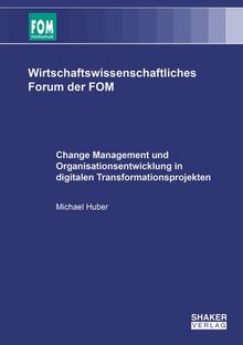 Change Management und Organisationsentwicklung in digitalen Transformationsprojekten (Wirtschaftswissenschaftliches Forum der FOM)