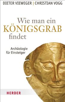 Wie man ein Königsgrab findet: Archäologie für Einsteiger