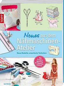 Neues aus dem Nähmaschinen-Atelier: Neue Modelle, erweiterte Techniken. Mit Schnittmustern in Originalgröße