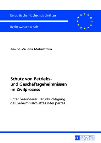 Schutz von Betriebs- und Geschäftsgeheimnissen im Zivilprozess: Unter besonderer Berücksichtigung des Geheimnisschutzes inter partes (Europäische Hochschulschriften - Reihe II)