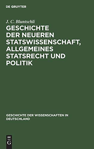 Geschichte der neueren Statswissenschaft, Allgemeines Statsrecht und Politik: Seit dem sechzehnten Jahrhundert bis zur Gegenwart (Geschichte der Wissenschaften in Deutschland, 1, Band 1)