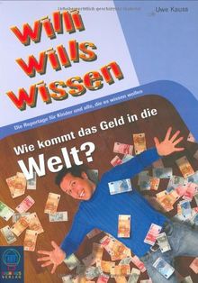 Wie kommt das Geld in die Welt?: Willi wills wissen, Bd. 5