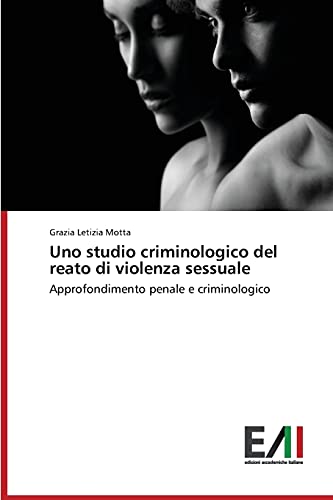 Uno studio criminologico del reato di violenza sessuale: Approfondimento penale e criminologico