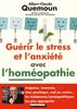 Guérir le stress et l'anxiété avec l'homéopathie : Angoisse, insomnie, choc psychique, mal au ventre... les traitements homéopathiques les plus appropriés