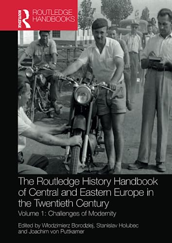 The Routledge History Handbook of Central and Eastern Europe in the Twentieth Century: Volume 1: Challenges of Modernity (Routledge Twentieth Century History Handbooks, 1)
