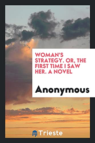 Woman's Strategy. Or, the First Time I Saw Her. A Novel