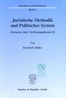 Juristische Methodik und Politisches System. Elemente einer Verfassungstheorie II. (Schriften zur Rechtstheorie; RT 51)