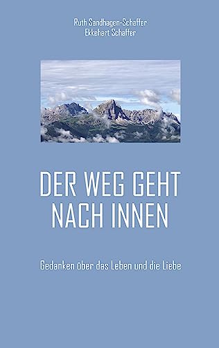 Der Weg geht nach Innen: Gedanken über das Leben und die Liebe