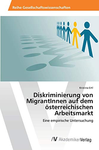 Diskriminierung von MigrantInnen auf dem österreichischen Arbeitsmarkt: Eine empirische Untersuchung