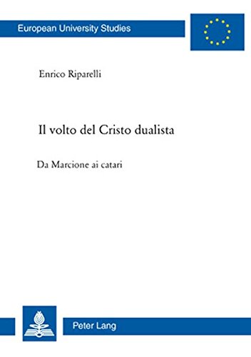 Il volto del Cristo dualista: Da Marcione ai catari (Europäische Hochschulschriften / European University Studies / Publications Universitaires Européennes)