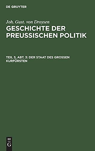 Der Staat des großen Kurfürsten: GPP-B, Teil 3, Abt. 3 (Joh. Gust. von Droysen: Geschichte der preußischen Politik)