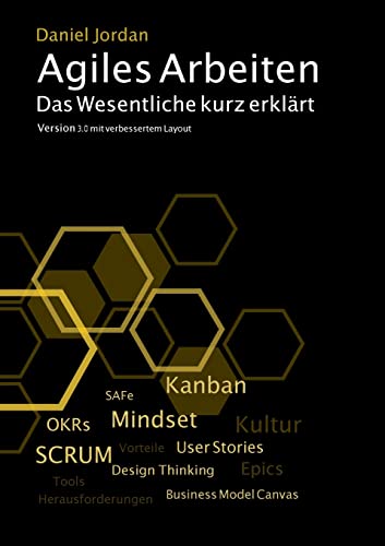 Daniel Jordan Agiles Arbeiten, Das Wesentliche Kurz Erklärt. Version 3.0