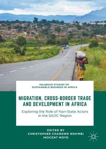 Migration, Cross-Border Trade and Development in Africa: Exploring the Role of Non-state Actors in the SADC Region (Palgrave Studies of Sustainable Business in Africa)