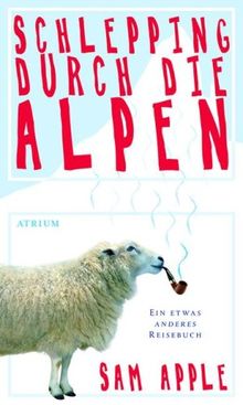 Schlepping durch die Alpen: Ein etwas anderes Reisebuch