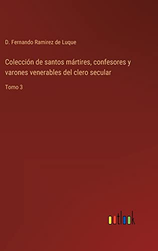 Colección de santos mártires, confesores y varones venerables del clero secular: Tomo 3
