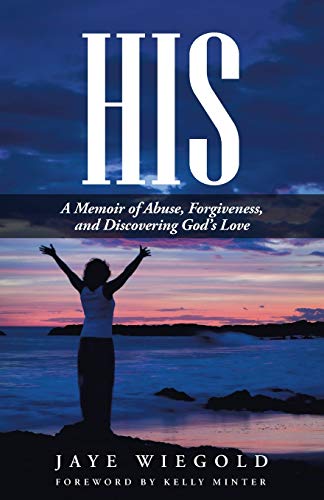 His: A Memoir of Abuse, Forgiveness, and Discovering Gods Love