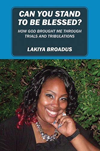 Can You Stand to Be Blessed: How God Brought Me Through Trials and Tribulations