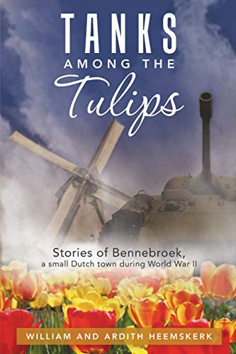 Tanks Among the Tulips: Stories of Bennebroek, a Small Dutch Town During World War II