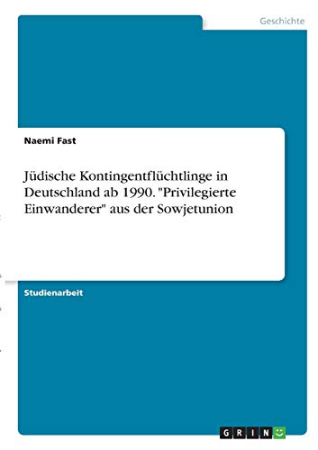 Jüdische Kontingentflüchtlinge in Deutschland ab 1990. Privilegierte Einwanderer aus der Sowjetunion