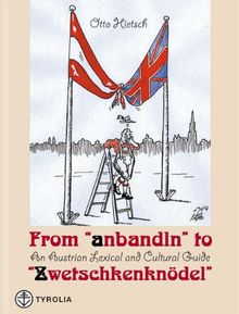 From ' anbandeln' to ' Zwetschkenknödel'. An Austrian Lexical and Cultural Guide.