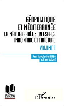 Géopolitique et Méditerranée. Vol. 1. La Méditerranée : un espace imaginaire et fracturé