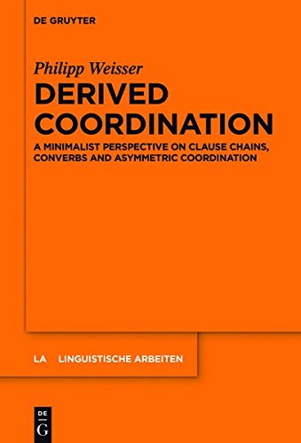Derived Coordination: A Minimalist Perspective on Clause Chains, Converbs and Asymmetric Coordination (Linguistische Arbeiten, Band 561)