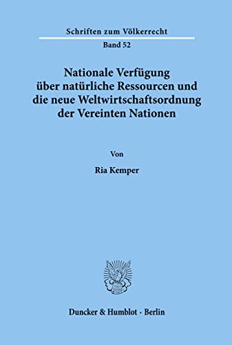 Nationale Verfügung über natürliche Ressourcen und die neue Weltwirtschaftsordnung der Vereinten Nationen.: Dissertationsschrift (Schriften zum Völkerrecht, Band 52)