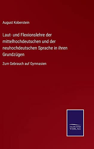 Laut- und Flexionslehre der mittelhochdeutschen und der neuhochdeutschen Sprache in ihren Grundzügen: Zum Gebrauch auf Gymnasien