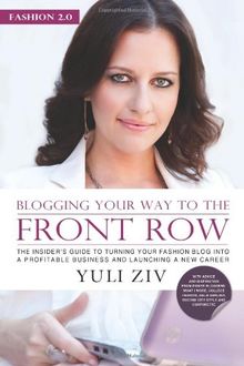 FASHION 2.0: Blogging Your Way To The Front Row.: The insider's guide to turning your fashion blog into a profitable business and launching a new career.: 1