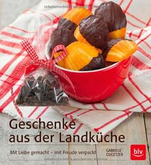 Geschenke aus der Landküche: Mit Liebe gemacht - mit Freude verpackt