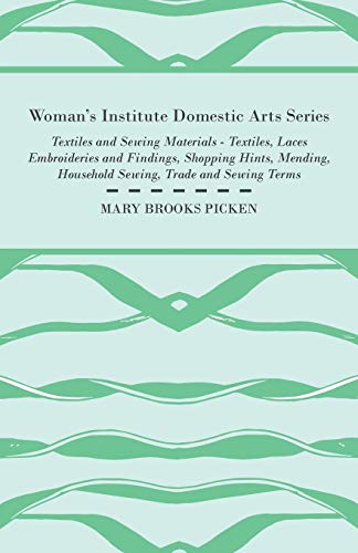 Woman's Institute Domestic Arts Series - Textiles And Sewing Materials - Textiles, Laces Embroideries And Findings, Shopping Hints, Mending, Household Sewing, Trade And Sewing Terms