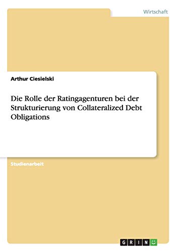 Die Rolle der Ratingagenturen bei der Strukturierung von Collateralized Debt Obligations
