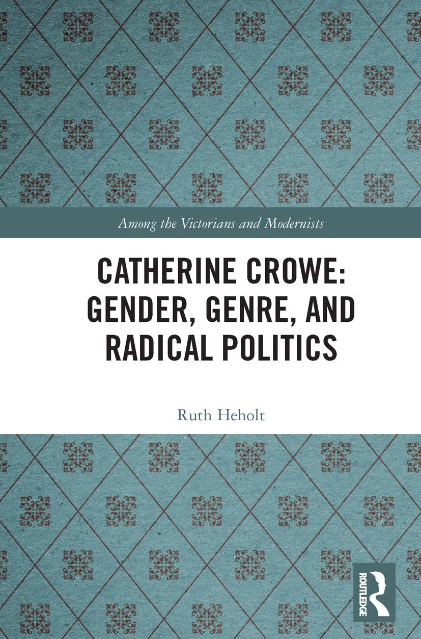 Catherine Crowe: Gender, Genre, and Radical Politics (Among the Victorians and Modernists)