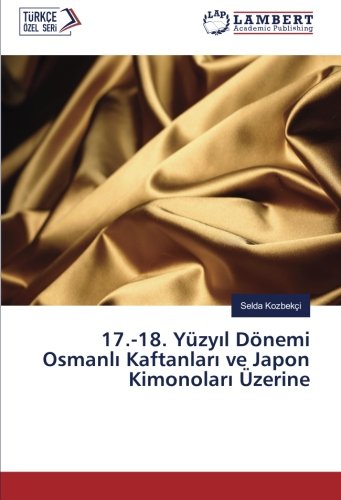 17.-18. Yüzyıl Dönemi Osmanlı Kaftanları ve Japon Kimonoları Üzerine