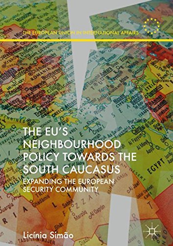The EU’s Neighbourhood Policy towards the South Caucasus: Expanding the European Security Community (The European Union in International Affairs)