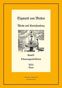 Sigmund von Birken: Werke und Korrespondenz: Erbauungsschrifttum: Teil 1: Texte. Teil 2: Apparate und Kommentare (Neudrucke deutscher Literaturwerke. N. F.)