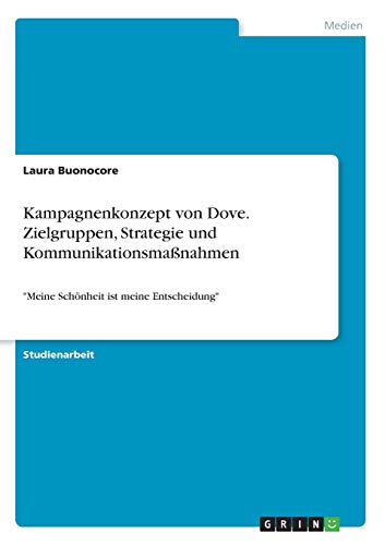 Kampagnenkonzept von Dove. Zielgruppen, Strategie und Kommunikationsmaßnahmen: Meine Schönheit ist meine Entscheidung