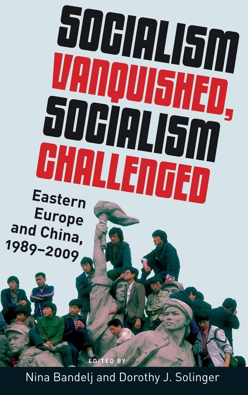 Socialism Vanquished, Socialism Challenged: Eastern Europe and China, 1989-2009