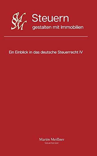 Steuern gestalten mit Immobilien: Ein Einblick in das deutsche Steuerrecht IV