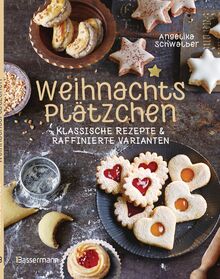 Weihnachtsplätzchen: Klassische Rezepte und raffinierte Varianten: Weihnachtskekse, Weihnachtsgebäck, Stollen, Makronen, Kipferl u.v.m.